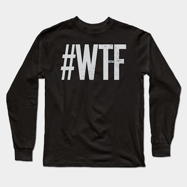 hashtag W T actual F Long Sleeve T-Shirt by Hashtagified